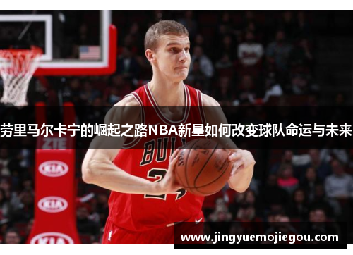 劳里马尔卡宁的崛起之路NBA新星如何改变球队命运与未来