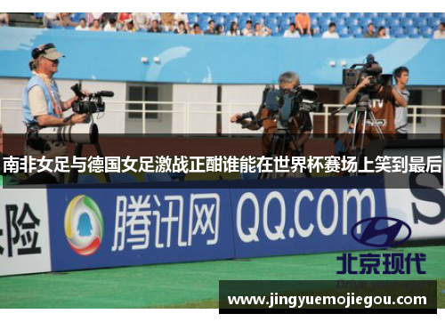 南非女足与德国女足激战正酣谁能在世界杯赛场上笑到最后