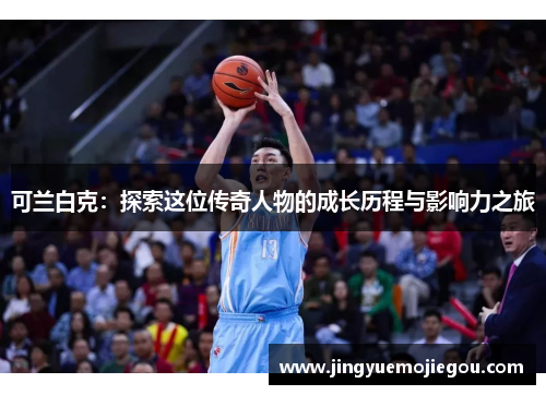 可兰白克：探索这位传奇人物的成长历程与影响力之旅