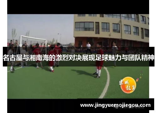 名古屋与湘南海的激烈对决展现足球魅力与团队精神