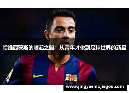 哈维西蒙斯的崛起之路：从青年才俊到足球世界的新星