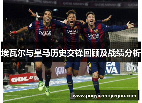 埃瓦尔与皇马历史交锋回顾及战绩分析