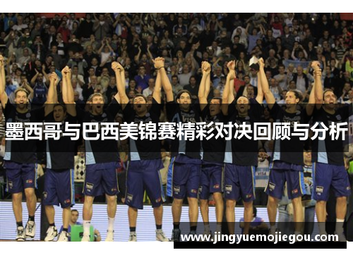 墨西哥与巴西美锦赛精彩对决回顾与分析