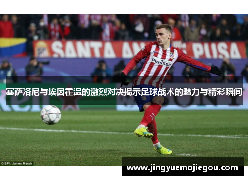 塞萨洛尼与埃因霍温的激烈对决揭示足球战术的魅力与精彩瞬间