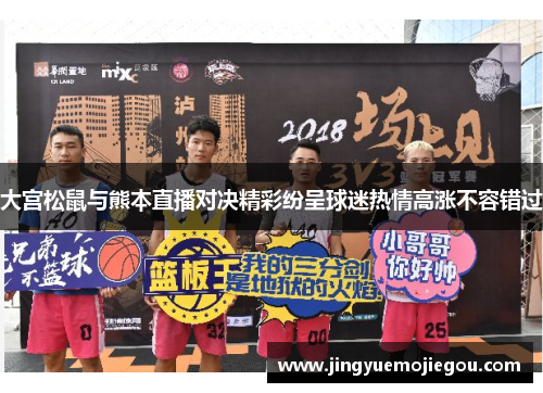 大宫松鼠与熊本直播对决精彩纷呈球迷热情高涨不容错过