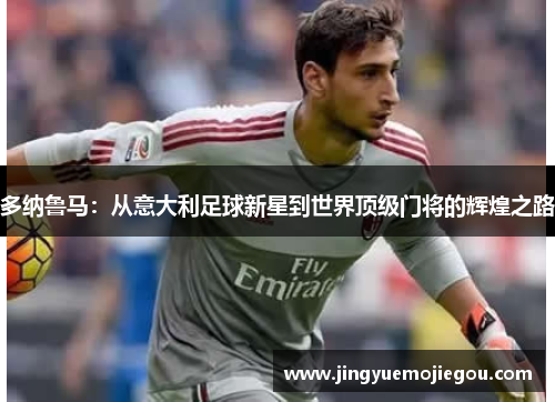 多纳鲁马：从意大利足球新星到世界顶级门将的辉煌之路