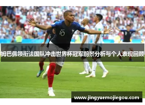 姆巴佩领衔法国队冲击世界杯冠军前景分析与个人表现回顾