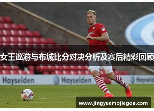 女王巡游与布城比分对决分析及赛后精彩回顾
