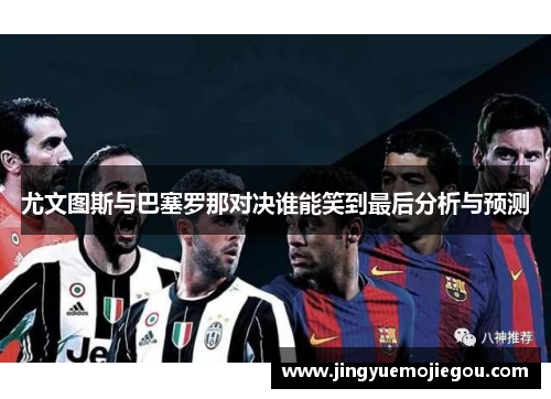 尤文图斯与巴塞罗那对决谁能笑到最后分析与预测