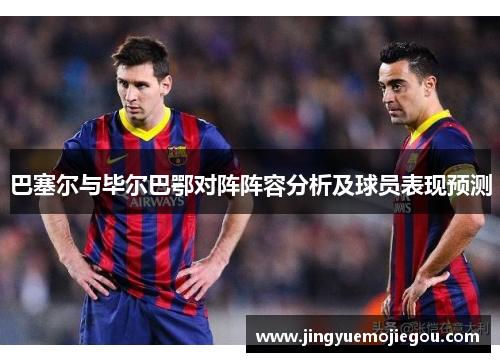 巴塞尔与毕尔巴鄂对阵阵容分析及球员表现预测