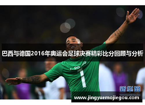 巴西与德国2016年奥运会足球决赛精彩比分回顾与分析