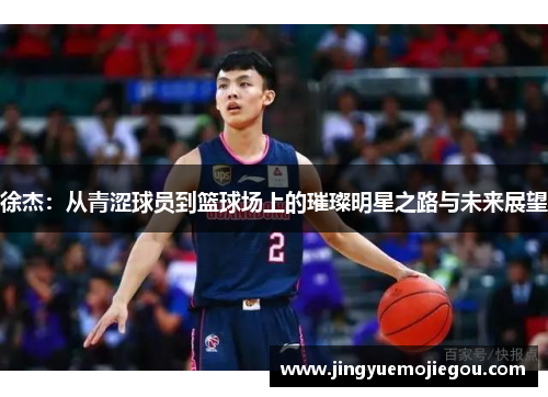 徐杰：从青涩球员到篮球场上的璀璨明星之路与未来展望