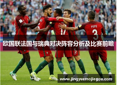 欧国联法国与瑞典对决阵容分析及比赛前瞻