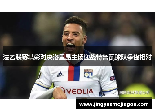 法乙联赛精彩对决洛里昂主场迎战特鲁瓦球队争锋相对